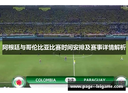阿根廷与哥伦比亚比赛时间安排及赛事详情解析 阿根廷与哥伦比亚比赛时间安排及赛事详情解析