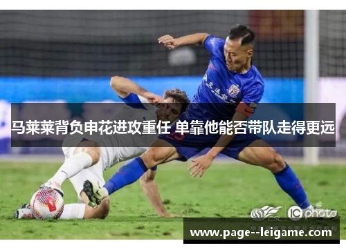 马莱莱背负申花进攻重任 单靠他能否带队走得更远 马莱莱背负申花进攻重任 单靠他能否带队走得更远