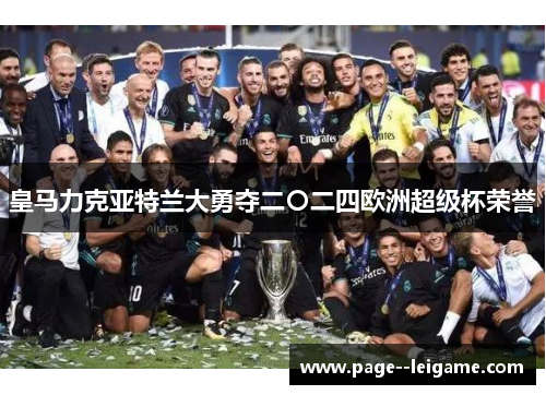 皇马力克亚特兰大勇夺二〇二四欧洲超级杯荣誉 皇马力克亚特兰大勇夺二〇二四欧洲超级杯荣誉