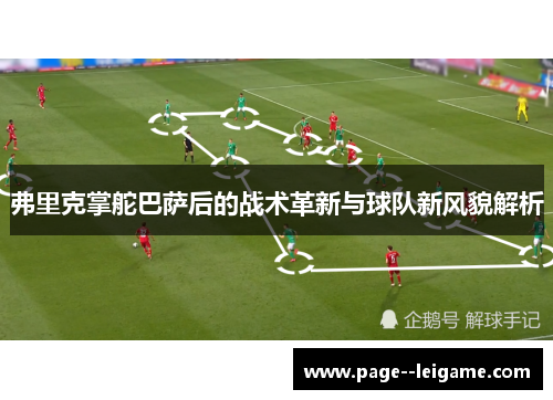 弗里克掌舵巴萨后的战术革新与球队新风貌解析