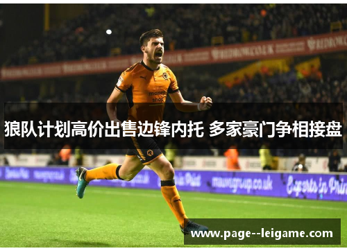 狼队计划高价出售边锋内托 多家豪门争相接盘