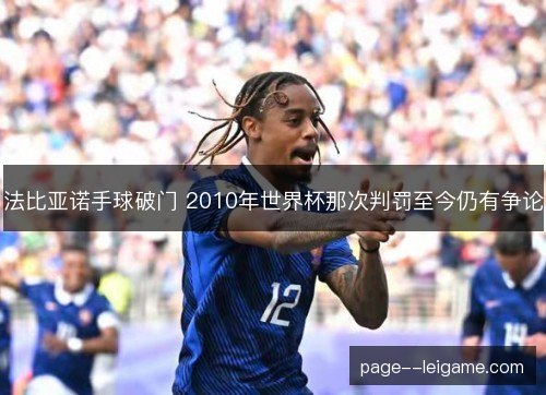 法比亚诺手球破门 2010年世界杯那次判罚至今仍有争论 法比亚诺手球破门 2010年世界杯那次判罚至今仍有争论
